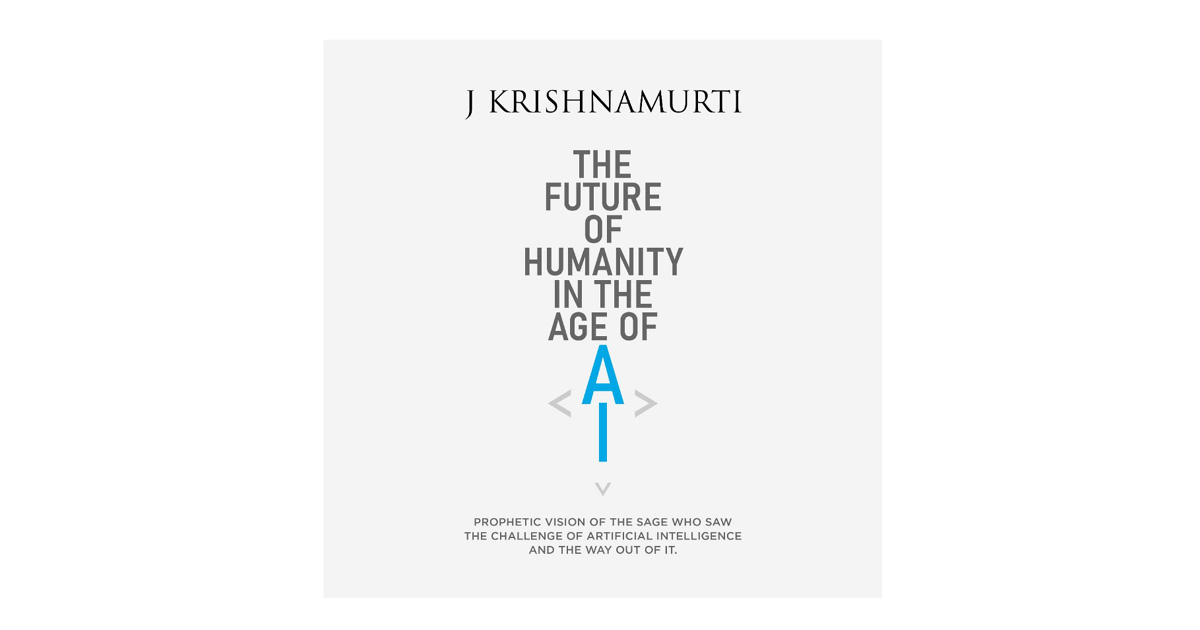 The Krishnamurti Foundation India, free-to-download digital booklet, The Future of Humanity in the Age of AI, J. Krishnamurti,