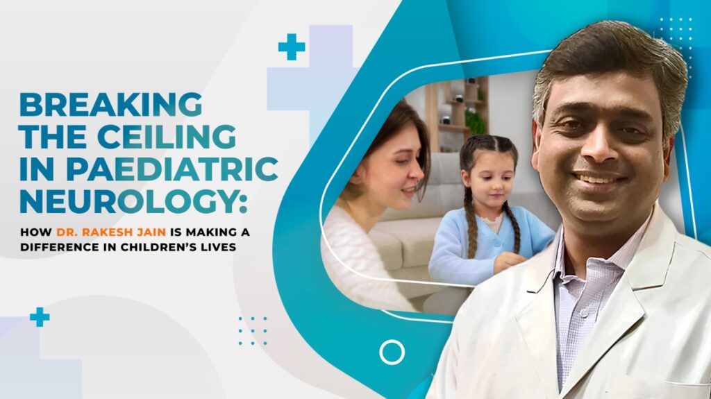 Breaking the Ceiling Dr. Rakesh Jain is Making a Difference in The Life of Children