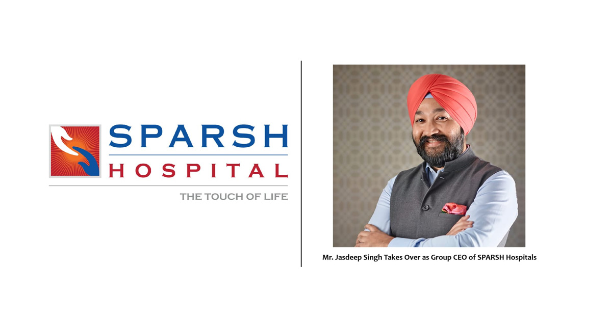 Jasdeep Singh Takes Over as Group CEO of SPARSH Hospitals, to Drive Forward the Vision of People-First, High-Quality Care.